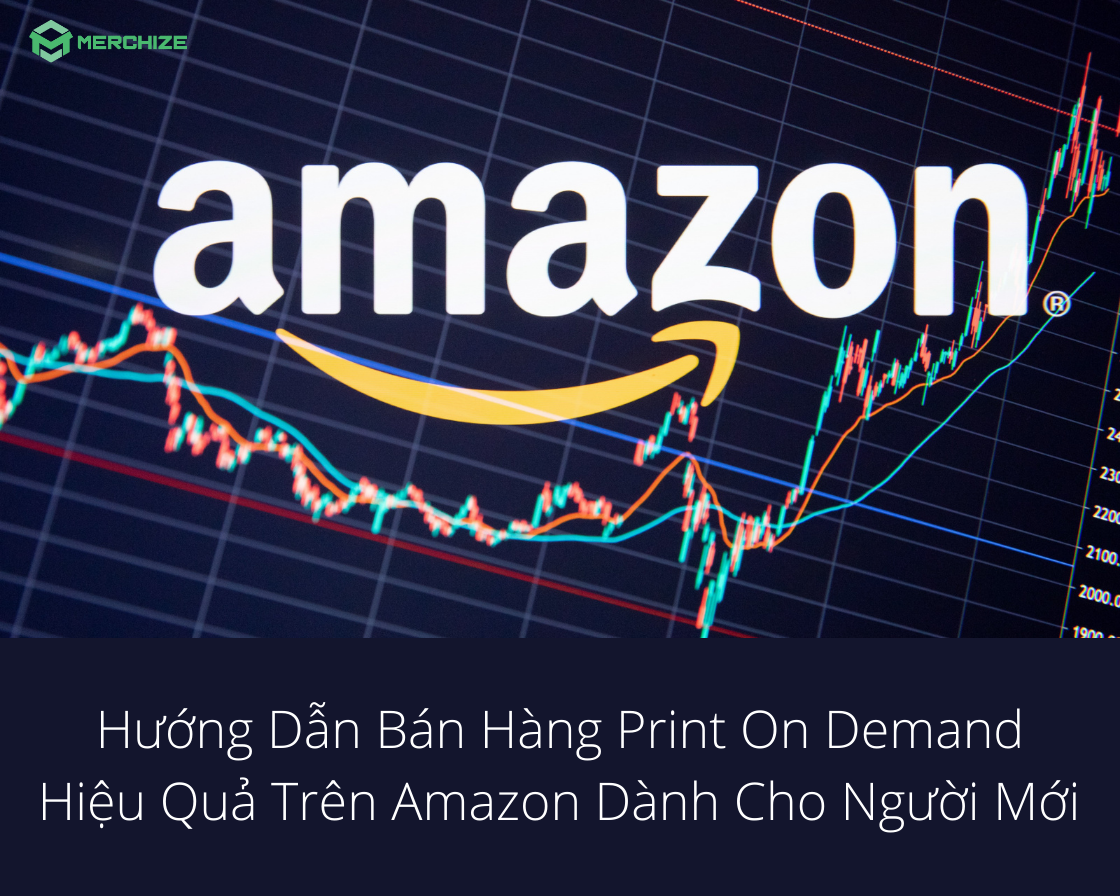 Hướng Dẫn Bán Hàng Print On Demand Hiệu Quả Trên Amazon Dành Cho Người Mới